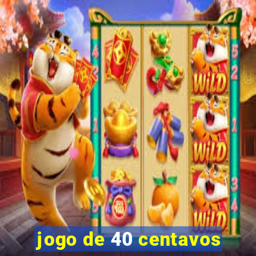 jogo de 40 centavos